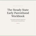 The Steady State Early Parenthood Workbook - Grounded emotional support for the first years of parenthood
